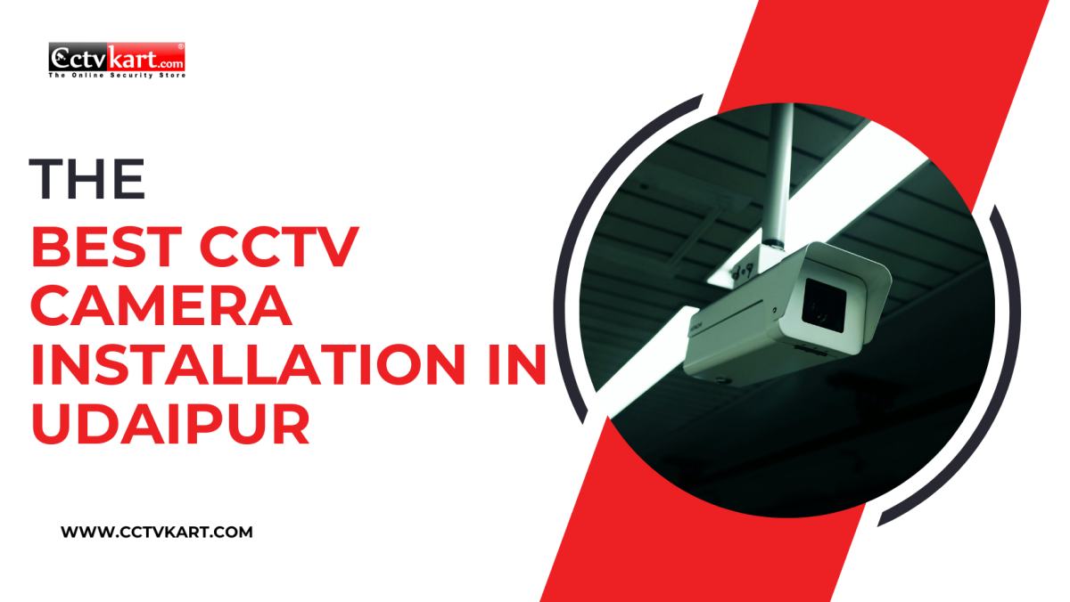The Best CCTV Camera Installation in Udaipur – Cctvkart